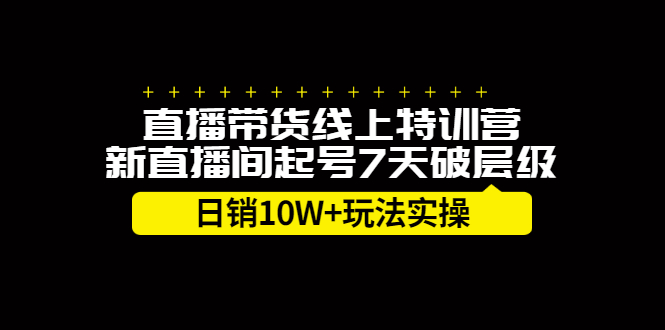 图片[1]-直播带货线上特训营，新直播间起号7天破层级日销10万玩法实操-杨振轩笔记