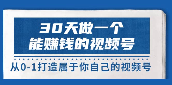 30天做一个能赚钱的视频号，从0-1打造属于你自己的视频号 (14节-价值199)-杨振轩笔记