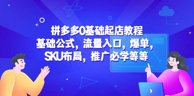 拼多多0基础起店教程：基础公式，流量入口，爆单，SKU布局，推广必学等等-杨振轩笔记