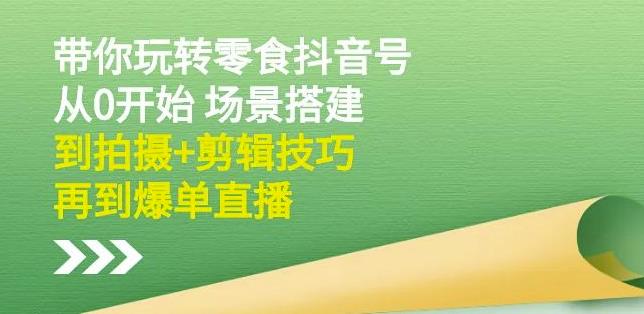 隋校长带你玩转抖音零食号：从0开始场景搭建，到拍摄 剪辑技巧，再到爆单直播-杨振轩笔记