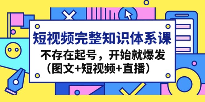 短视频完整知识体系课，不存在起号，开始就爆发（图文 短视频 直播）-杨振轩笔记