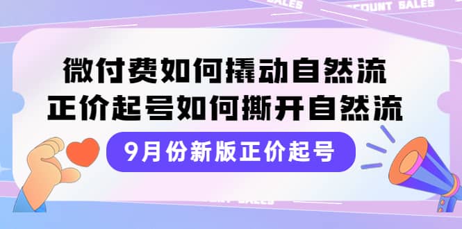 9月份新版正价起号，微付费如何撬动自然流，正价起号如何撕开自然流-杨振轩笔记