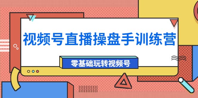 外面收费700的视频号直播操盘手训练营：零基础玩转视频号（10节课）-杨振轩笔记