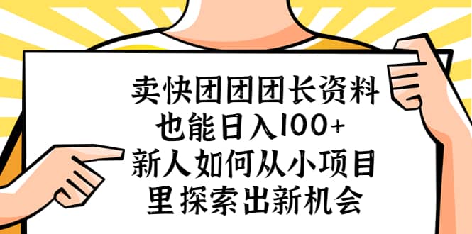 卖快团团团长资料也能日入100  新人如何从小项目里探索出新机会-杨振轩笔记