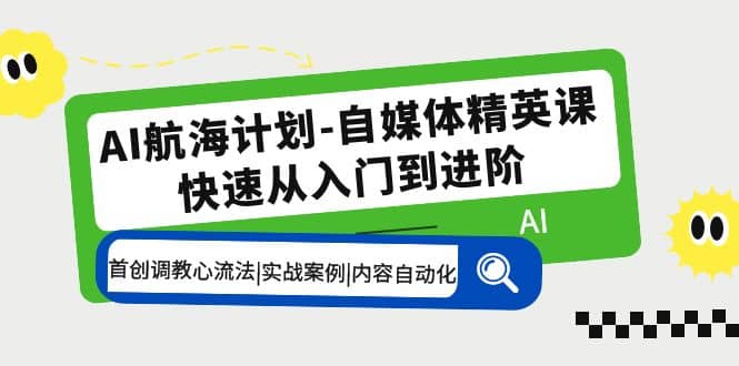 AI航海计划-自媒体精英课 入门到进阶 首创调教心流法|实战案例|内容自动化-杨振轩笔记