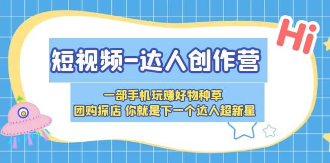 短视频-达人创作营 一部手机玩赚好物种草 团购探店 你就是下一个达人超新星-杨振轩笔记