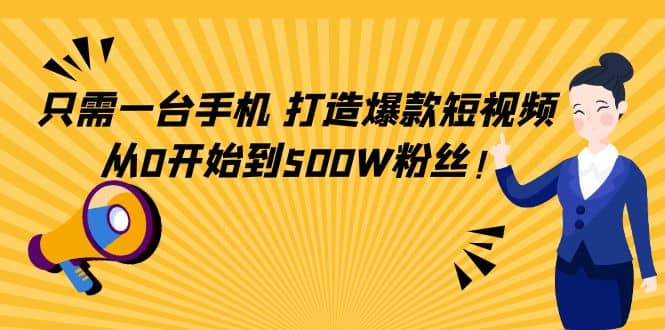 只需一台手机，轻松打造爆款短视频，从0开始到500W粉丝-杨振轩笔记