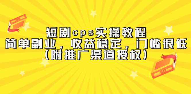 短剧cps实操教程，简单副业，收益稳定，门槛很低（附推广渠道授权）-杨振轩笔记