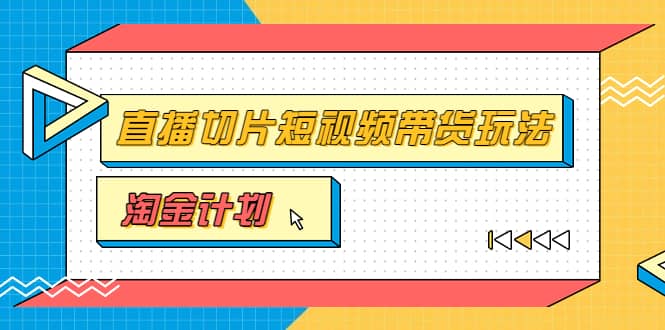 淘金之路第十期实战训练营【直播切片】，小杨哥直播切片短视频带货玩法-杨振轩笔记