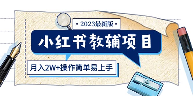 小红书教辅项目2023最新版：收益上限高（月2W 操作简单易上手）-杨振轩笔记