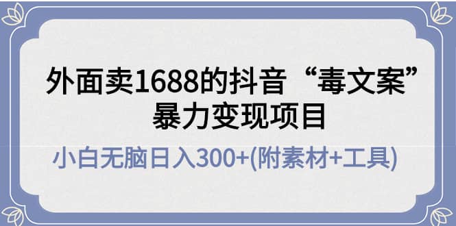 外面卖1688抖音“毒文案”项目-杨振轩笔记