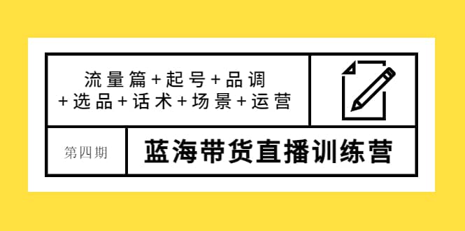 第四期蓝海带货直播训练营：流量篇 起号 品调 选品 话术 场景 运营-杨振轩笔记