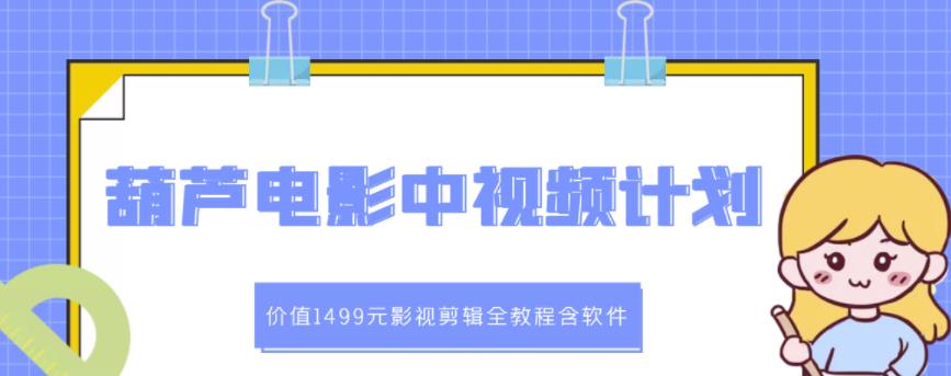 葫芦电影中视频解说教学：价值1499元影视剪辑全教程含软件-杨振轩笔记