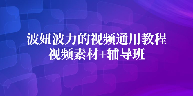 波妞波力的视频通用教程 视频素材 辅导班-杨振轩笔记