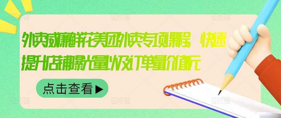 外卖威廉鲜花美团外卖专项课程，快速提升店铺曝光量以及订单量价值2680元-杨振轩笔记