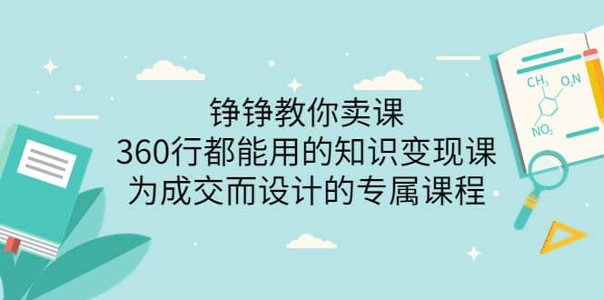 铮铮教你卖课：360行都能用的知识变现课，为成交而设计的专属课程-价值2980-杨振轩笔记