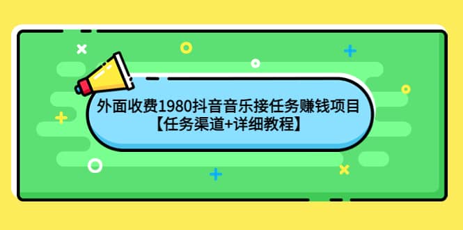 外面收费1980抖音音乐接任务赚钱项目【任务渠道 详细教程】-杨振轩笔记