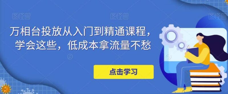 万相台投放·新手到精通课程，学会这些，低成本拿流量不愁-杨振轩笔记