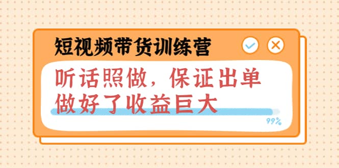 短视频带货训练营：听话照做，保证出单，做好了收益巨大（第8 9 10期）-杨振轩笔记