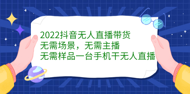 2022抖音无人直播带货，无需场景，无需主播，无需样品一台手机干无人直播-杨振轩笔记