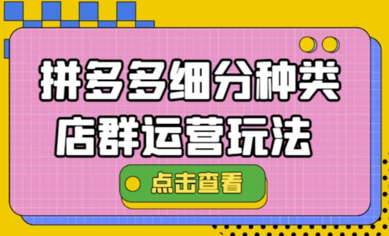 拼多多细分种类店群运营玩法3.0，11月最新玩法，小白也可以操作-杨振轩笔记