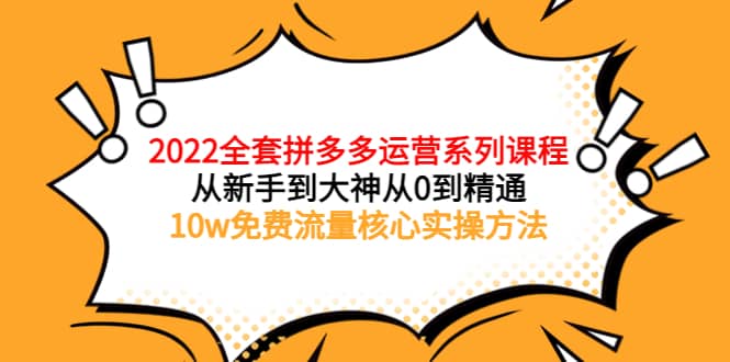 2022全套拼多多运营课程，从新手到大神从0到精通，10w免费流量核心实操方法-杨振轩笔记