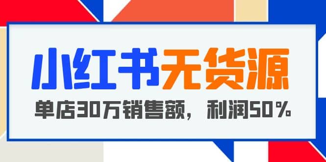 小红书无货源项目：从0-1从开店到爆单 单店30万销售额 利润50%【5月更新】-杨振轩笔记