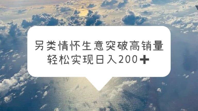 另类情怀信息差生意，突破高销量，轻松实现日入200-杨振轩笔记