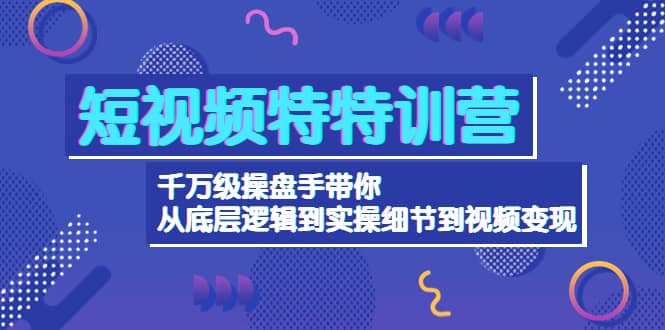 短视频特特训营：千万级操盘手带你从底层逻辑到实操细节到变现-价值2580-杨振轩笔记