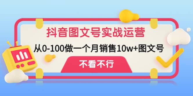 抖音图文号实战运营教程：从0-100做一个月销售10w 图文号-杨振轩笔记