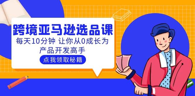 聪明人都在学的跨境亚马逊选品课：每天10分钟 让你从0成长为产品开发高手-杨振轩笔记