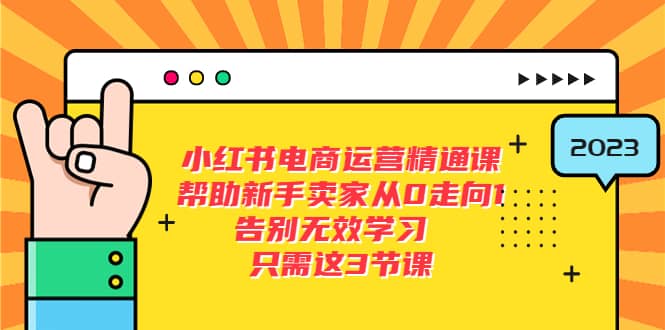 小红书电商·运营精通课，帮助新手卖家从0走向1 告别无效学习（7节视频课）-杨振轩笔记