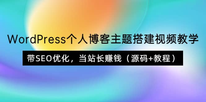 WordPress个人博客主题搭建视频教学，带SEO优化，当站长赚钱（源码 教程）-杨振轩笔记