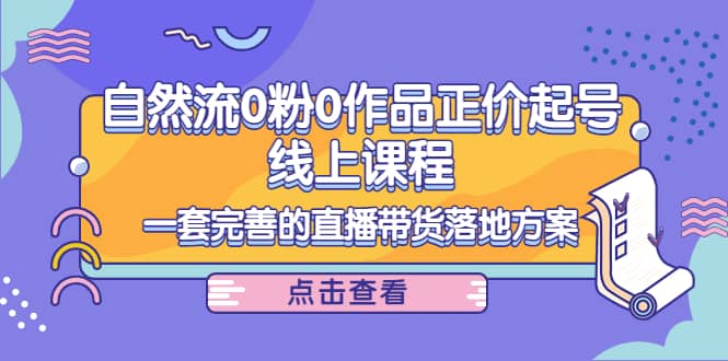 自然流0粉0作品正价起号线上课程：一套完善的直播带货落地方案-杨振轩笔记