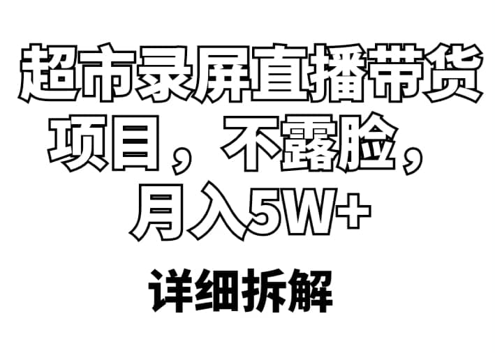 超市录屏直播带货项目，不露脸，月入5W （详细拆解）-杨振轩笔记