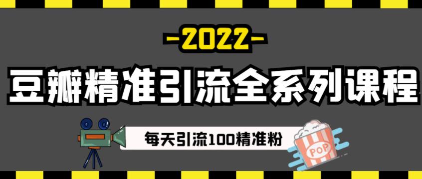 豆瓣精准引流全系列课程，每天引流100精准粉【视频课程】-杨振轩笔记