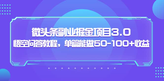 黄岛主：微头条副业掘金项目3.0 悟空问答教程，单篇能做50-100 收益-杨振轩笔记