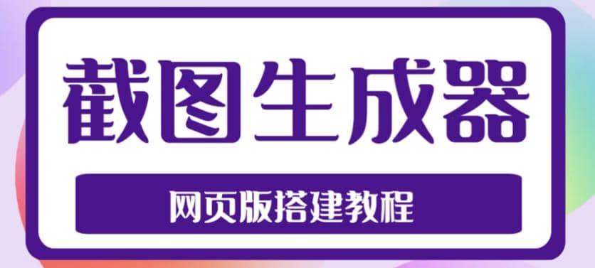 2023最新在线截图生成器源码 搭建视频教程，支持电脑和手机端在线制作生成-杨振轩笔记