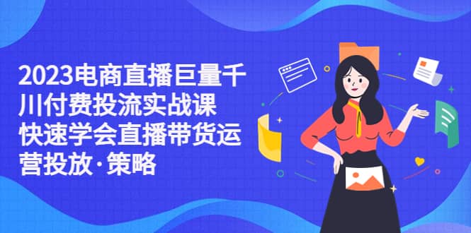 2023电商直播巨量千川付费投流实战课，快速学会直播带货运营投放·策略-杨振轩笔记