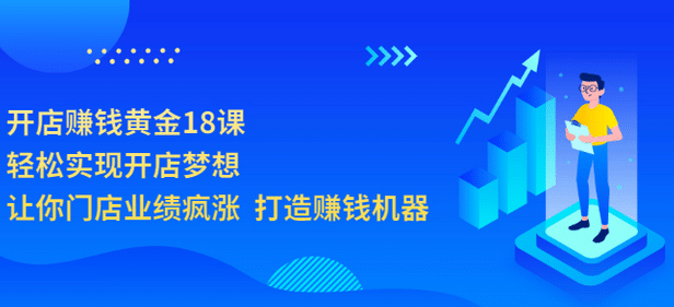 开店赚钱黄金18课，轻松实现开店梦想，让你门店业绩疯涨 打造赚钱机器-杨振轩笔记