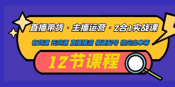 直播带货·主播运营2合1实战课 有货源 无货源 直播推流 极速起号 稳定出单-杨振轩笔记