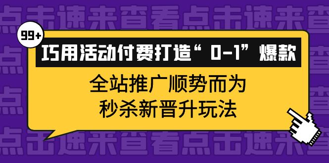 巧用活动付费打造“0-1”爆款，全站推广顺势而为，秒杀新晋升玩法-杨振轩笔记