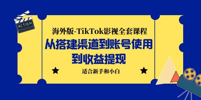 海外版-TikTok影视全套课程：从搭建渠道到账号使用到收益提现 小白可操作-杨振轩笔记