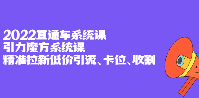 2022直通车系统课 引力魔方系统课，精准拉新低价引流、卡位、收割-杨振轩笔记