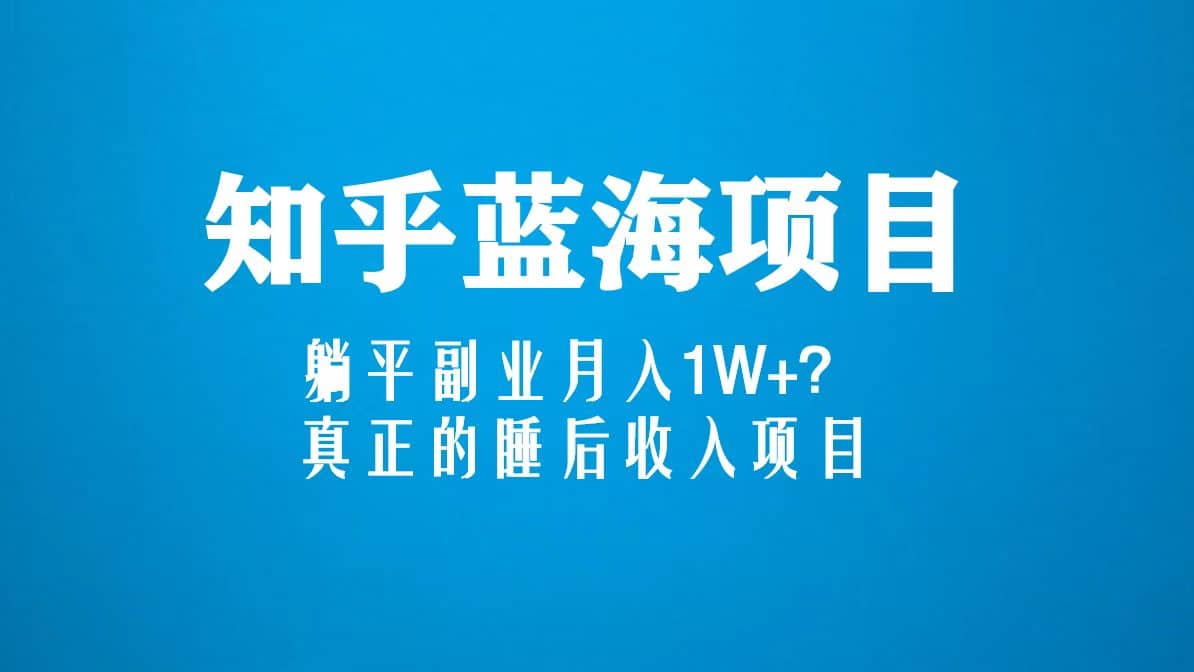 知乎蓝海玩法，真正的睡后收入项目（6节视频课）-杨振轩笔记