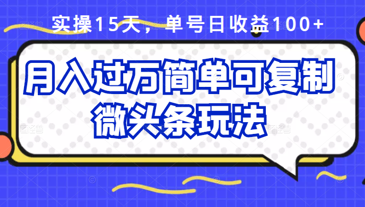 祖小来实操15天，单号日收益100 ，月入过万简单可复制的微头条玩法【付费文章】-杨振轩笔记