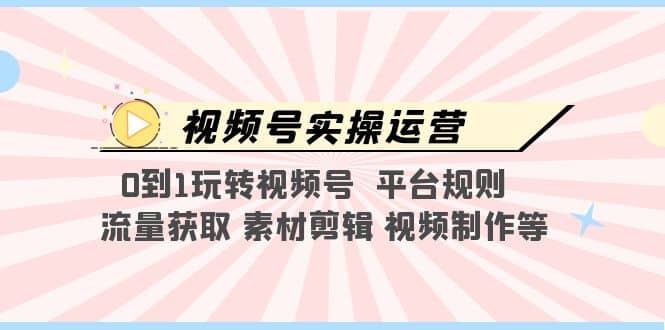 视频号实操运营，0到1玩转视频号 平台规则 流量获取 素材剪辑 视频制作等-杨振轩笔记