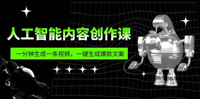 人工智能内容创作课：帮你一分钟生成一条视频，一键生成爆款文案（7节课）-杨振轩笔记