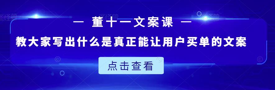 董十一文案课：教大家写出什么是真正能让用户买单的文案-杨振轩笔记