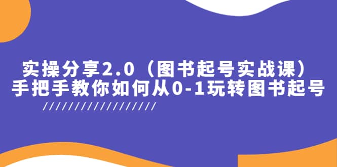 实操分享2.0（图书起号实战课），手把手教你如何从0-1玩转图书起号-杨振轩笔记